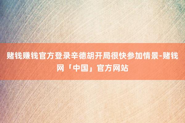 赌钱赚钱官方登录辛德胡开局很快参加情景-赌钱网「中国」官方网站