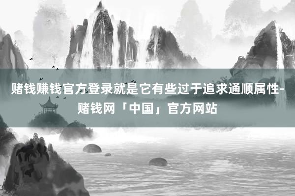 赌钱赚钱官方登录就是它有些过于追求通顺属性-赌钱网「中国」官方网站