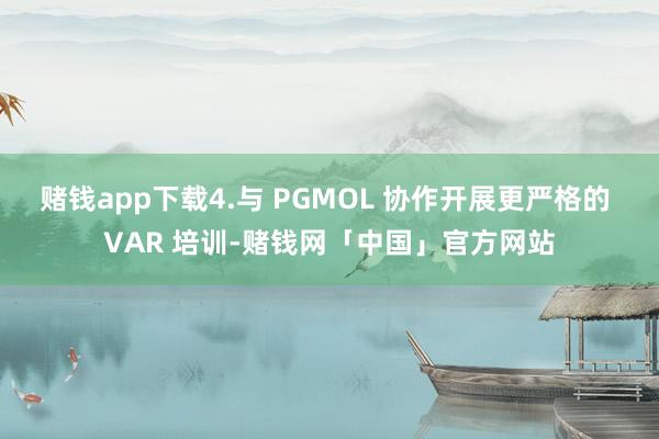 赌钱app下载4.与 PGMOL 协作开展更严格的 VAR 培训-赌钱网「中国」官方网站