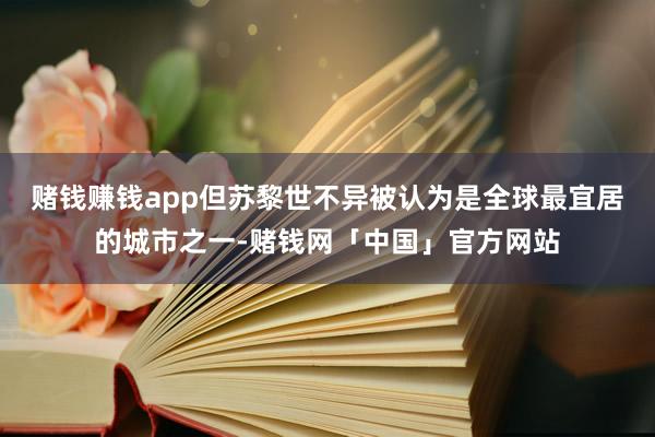 赌钱赚钱app但苏黎世不异被认为是全球最宜居的城市之一-赌钱网「中国」官方网站