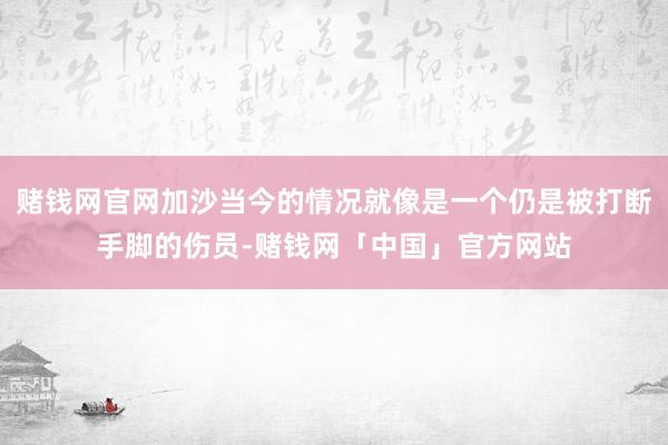 赌钱网官网加沙当今的情况就像是一个仍是被打断手脚的伤员-赌钱网「中国」官方网站