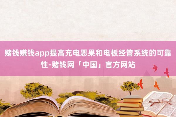 赌钱赚钱app提高充电恶果和电板经管系统的可靠性-赌钱网「中国」官方网站