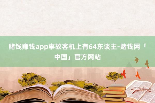 赌钱赚钱app事故客机上有64东谈主-赌钱网「中国」官方网站